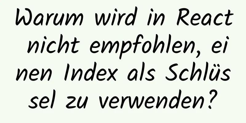 Warum wird in React nicht empfohlen, einen Index als Schlüssel zu verwenden?