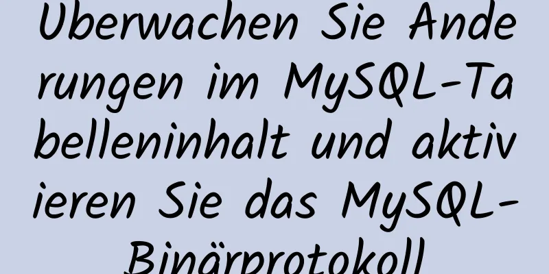 Überwachen Sie Änderungen im MySQL-Tabelleninhalt und aktivieren Sie das MySQL-Binärprotokoll