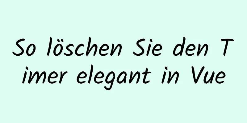 So löschen Sie den Timer elegant in Vue