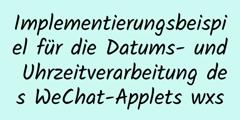 Implementierungsbeispiel für die Datums- und Uhrzeitverarbeitung des WeChat-Applets wxs