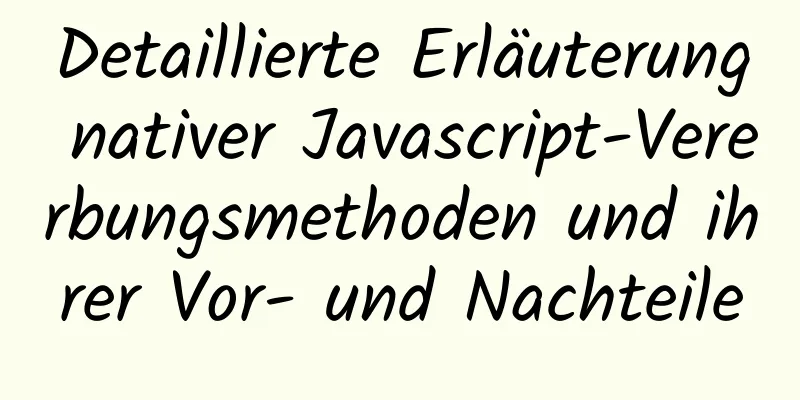 Detaillierte Erläuterung nativer Javascript-Vererbungsmethoden und ihrer Vor- und Nachteile