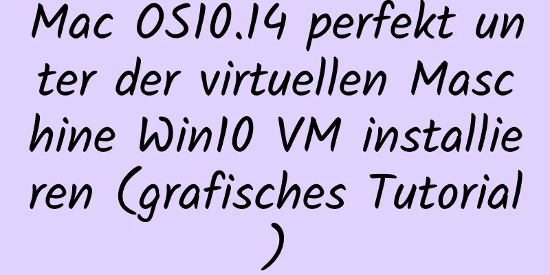 Mac OS10.14 perfekt unter der virtuellen Maschine Win10 VM installieren (grafisches Tutorial)