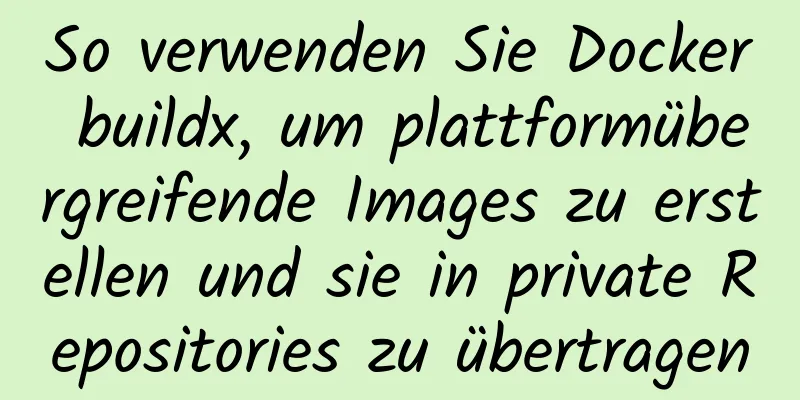 So verwenden Sie Docker buildx, um plattformübergreifende Images zu erstellen und sie in private Repositories zu übertragen