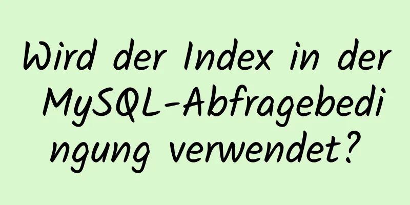 Wird der Index in der MySQL-Abfragebedingung verwendet?