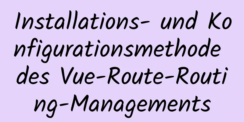 Installations- und Konfigurationsmethode des Vue-Route-Routing-Managements