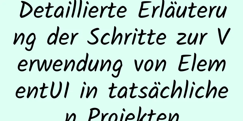 Detaillierte Erläuterung der Schritte zur Verwendung von ElementUI in tatsächlichen Projekten