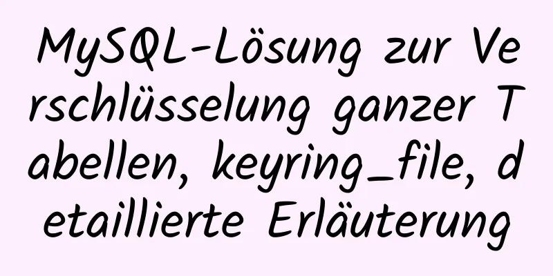 MySQL-Lösung zur Verschlüsselung ganzer Tabellen, keyring_file, detaillierte Erläuterung