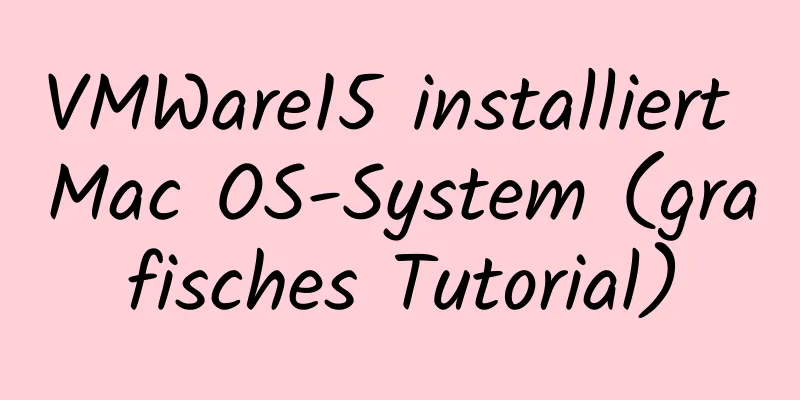 VMWare15 installiert Mac OS-System (grafisches Tutorial)