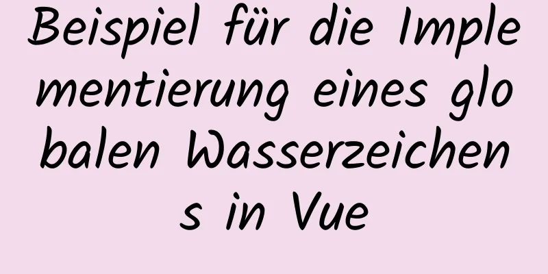 Beispiel für die Implementierung eines globalen Wasserzeichens in Vue