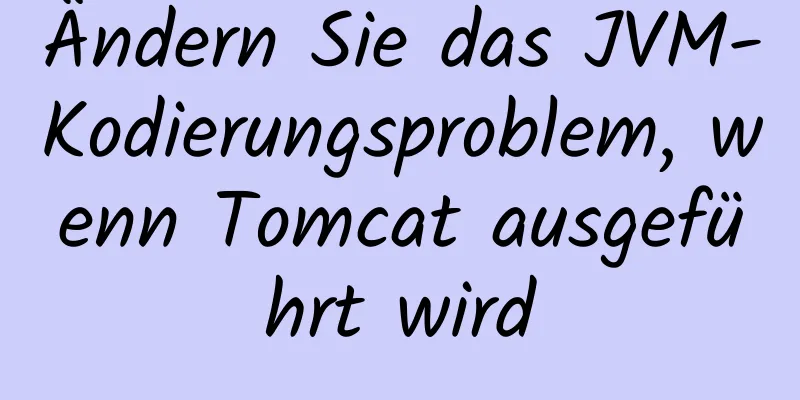 Ändern Sie das JVM-Kodierungsproblem, wenn Tomcat ausgeführt wird