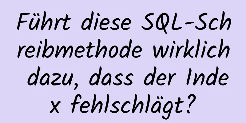 Führt diese SQL-Schreibmethode wirklich dazu, dass der Index fehlschlägt?