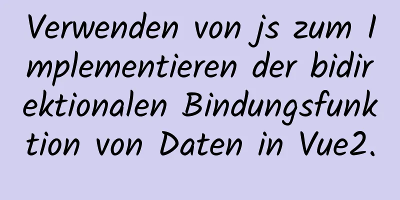 Verwenden von js zum Implementieren der bidirektionalen Bindungsfunktion von Daten in Vue2.0