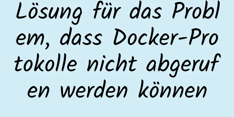 Lösung für das Problem, dass Docker-Protokolle nicht abgerufen werden können