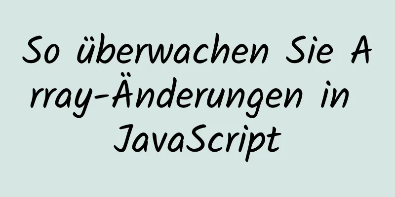 So überwachen Sie Array-Änderungen in JavaScript