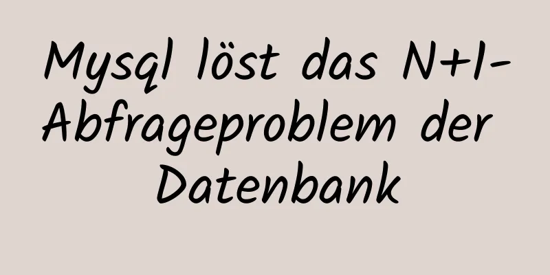 Mysql löst das N+1-Abfrageproblem der Datenbank