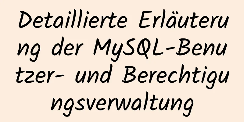 Detaillierte Erläuterung der MySQL-Benutzer- und Berechtigungsverwaltung