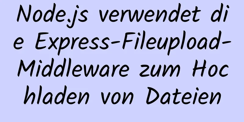 Node.js verwendet die Express-Fileupload-Middleware zum Hochladen von Dateien