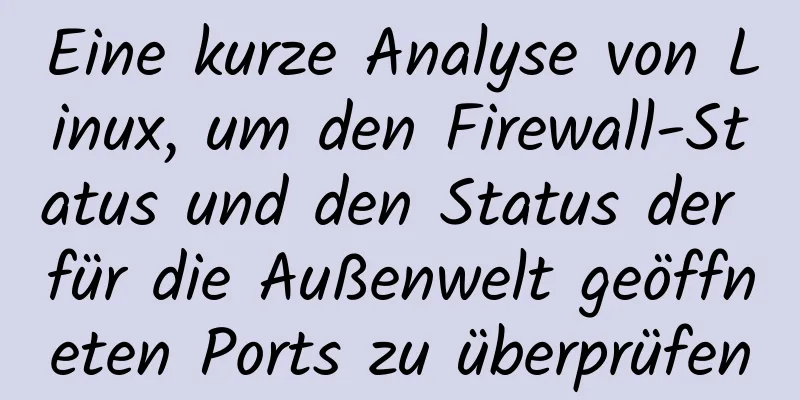 Eine kurze Analyse von Linux, um den Firewall-Status und den Status der für die Außenwelt geöffneten Ports zu überprüfen