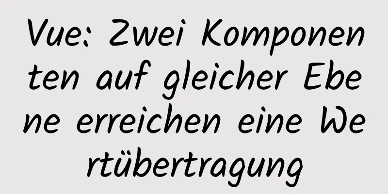 Vue: Zwei Komponenten auf gleicher Ebene erreichen eine Wertübertragung