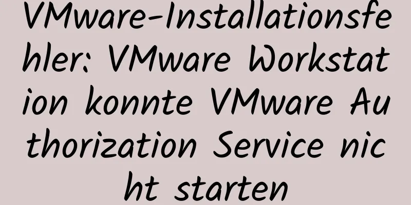 VMware-Installationsfehler: VMware Workstation konnte VMware Authorization Service nicht starten