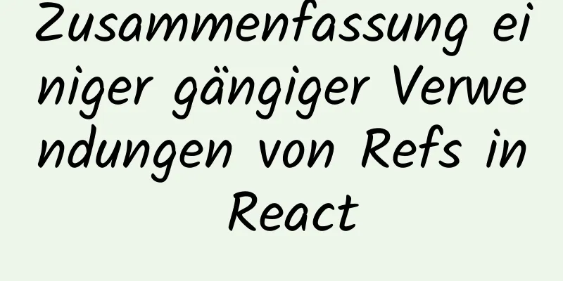 Zusammenfassung einiger gängiger Verwendungen von Refs in React