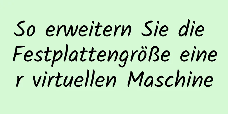 So erweitern Sie die Festplattengröße einer virtuellen Maschine