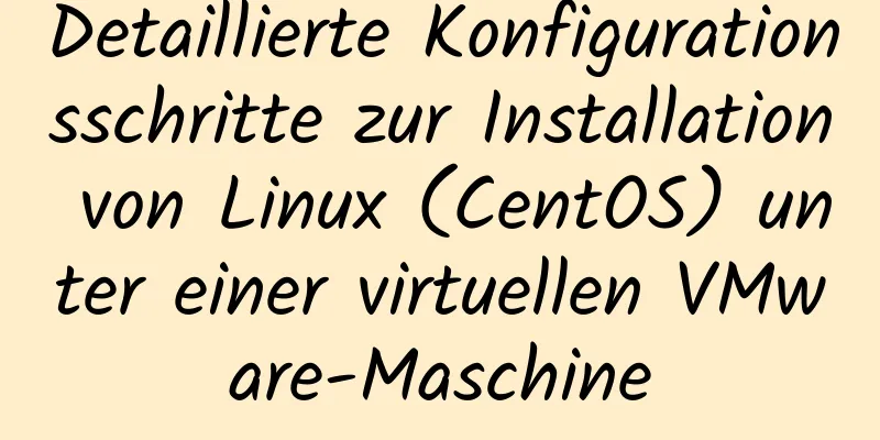 Detaillierte Konfigurationsschritte zur Installation von Linux (CentOS) unter einer virtuellen VMware-Maschine