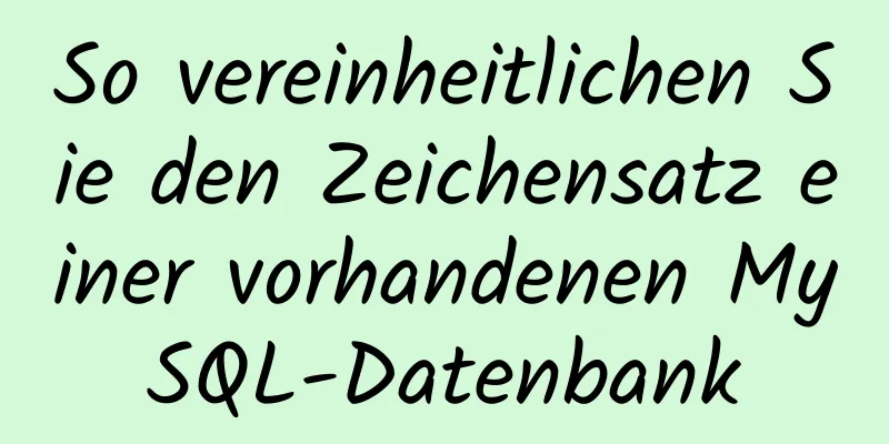 So vereinheitlichen Sie den Zeichensatz einer vorhandenen MySQL-Datenbank