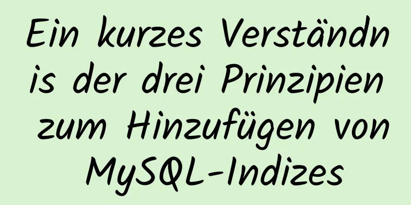 Ein kurzes Verständnis der drei Prinzipien zum Hinzufügen von MySQL-Indizes