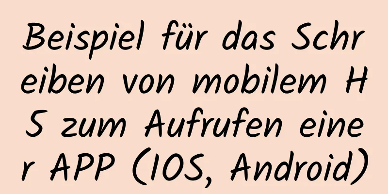 Beispiel für das Schreiben von mobilem H5 zum Aufrufen einer APP (IOS, Android)