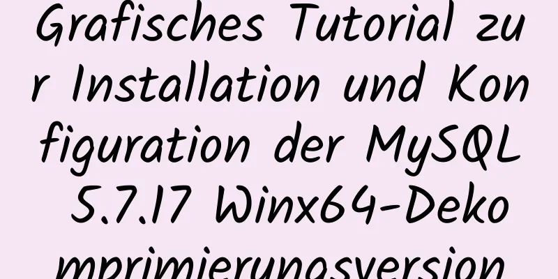 Grafisches Tutorial zur Installation und Konfiguration der MySQL 5.7.17 Winx64-Dekomprimierungsversion