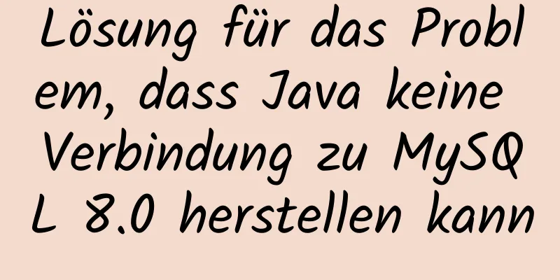 Lösung für das Problem, dass Java keine Verbindung zu MySQL 8.0 herstellen kann