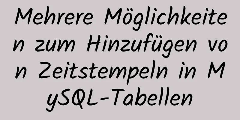 Mehrere Möglichkeiten zum Hinzufügen von Zeitstempeln in MySQL-Tabellen