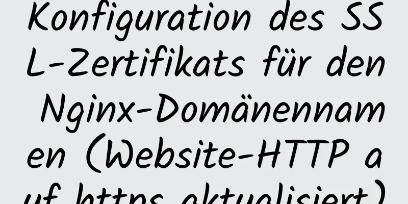 Konfiguration des SSL-Zertifikats für den Nginx-Domänennamen (Website-HTTP auf https aktualisiert)