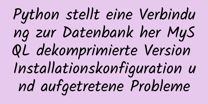 Python stellt eine Verbindung zur Datenbank her MySQL dekomprimierte Version Installationskonfiguration und aufgetretene Probleme