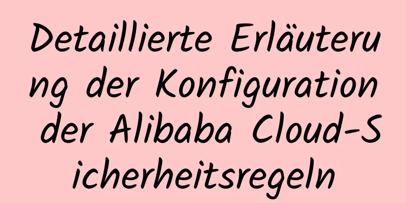 Detaillierte Erläuterung der Konfiguration der Alibaba Cloud-Sicherheitsregeln