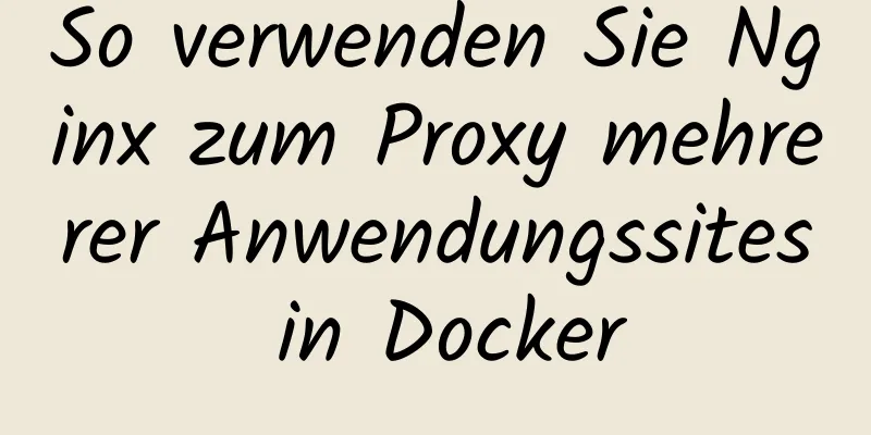 So verwenden Sie Nginx zum Proxy mehrerer Anwendungssites in Docker