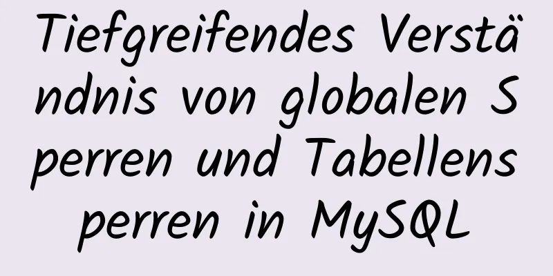 Tiefgreifendes Verständnis von globalen Sperren und Tabellensperren in MySQL