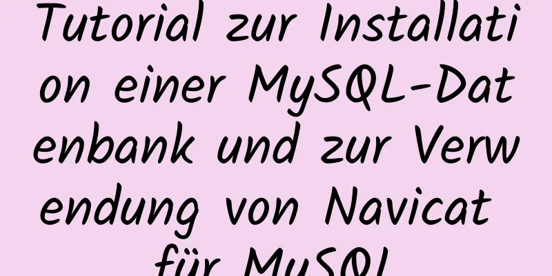 Tutorial zur Installation einer MySQL-Datenbank und zur Verwendung von Navicat für MySQL