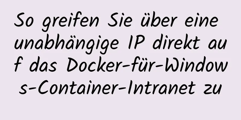 So greifen Sie über eine unabhängige IP direkt auf das Docker-für-Windows-Container-Intranet zu