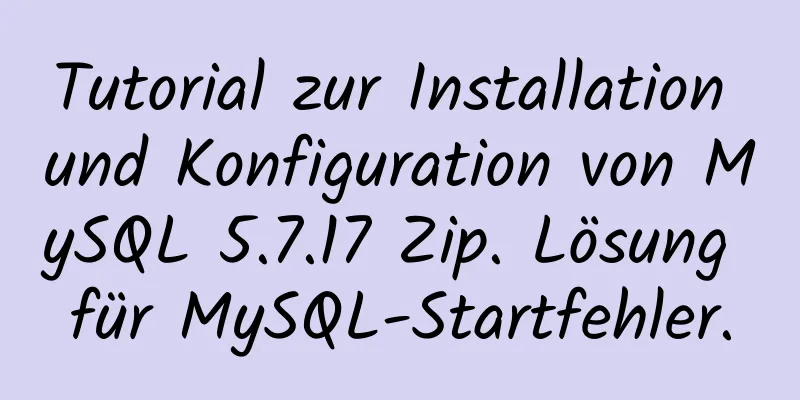 Tutorial zur Installation und Konfiguration von MySQL 5.7.17 Zip. Lösung für MySQL-Startfehler.