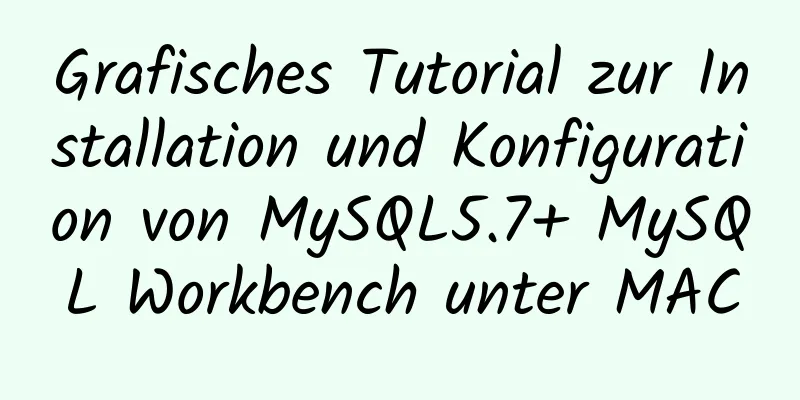 Grafisches Tutorial zur Installation und Konfiguration von MySQL5.7+ MySQL Workbench unter MAC