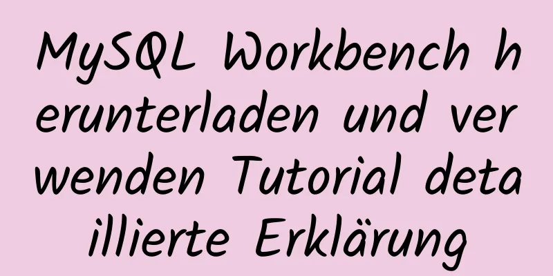 MySQL Workbench herunterladen und verwenden Tutorial detaillierte Erklärung