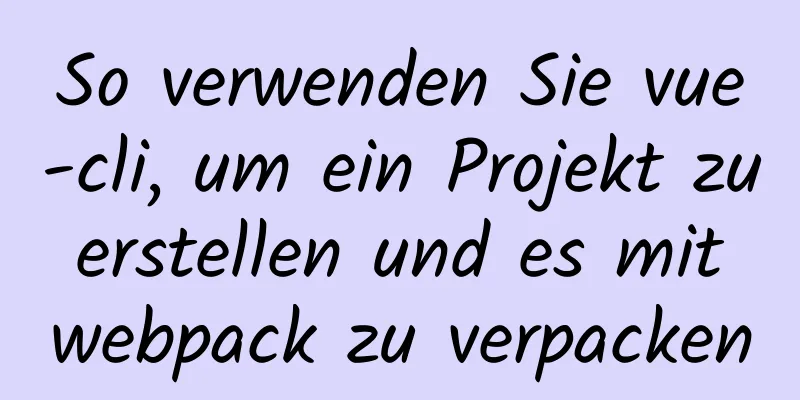 So verwenden Sie vue-cli, um ein Projekt zu erstellen und es mit webpack zu verpacken