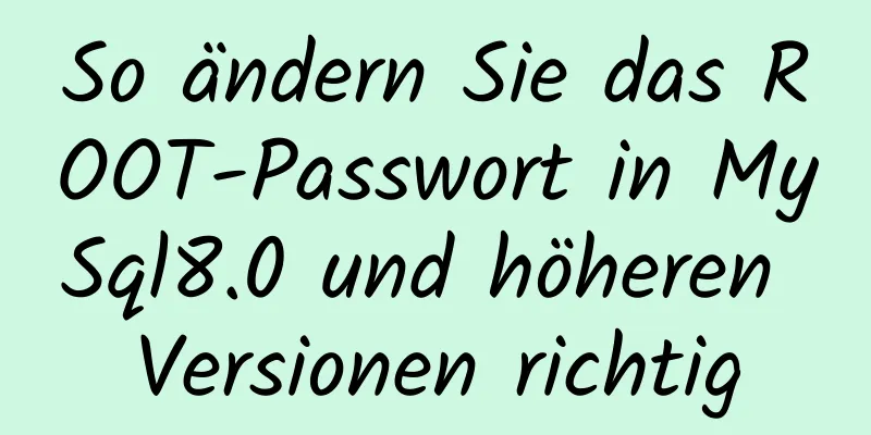 So ändern Sie das ROOT-Passwort in MySql8.0 und höheren Versionen richtig