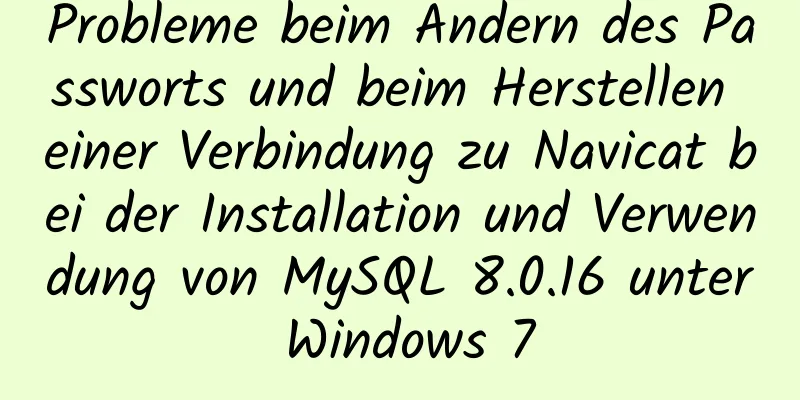 Probleme beim Ändern des Passworts und beim Herstellen einer Verbindung zu Navicat bei der Installation und Verwendung von MySQL 8.0.16 unter Windows 7