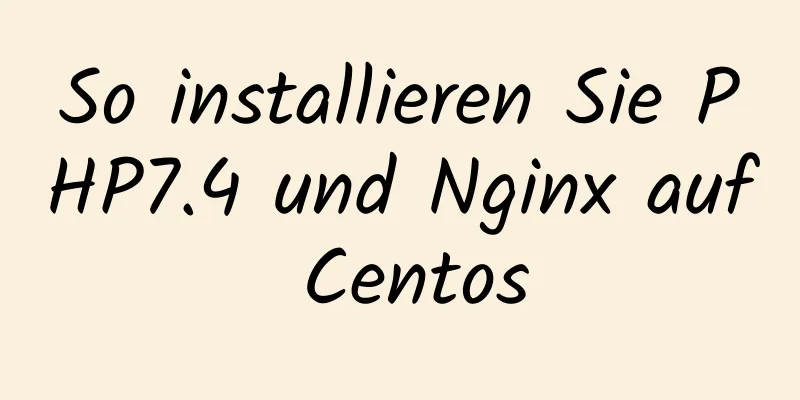 So installieren Sie PHP7.4 und Nginx auf Centos