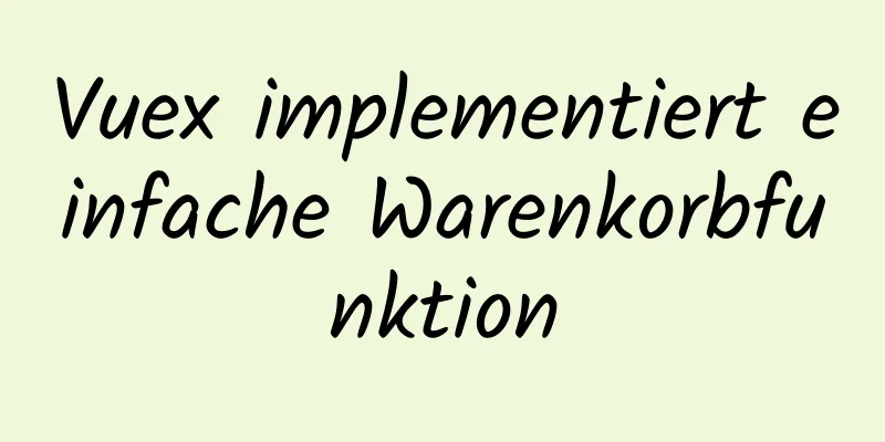 Vuex implementiert einfache Warenkorbfunktion