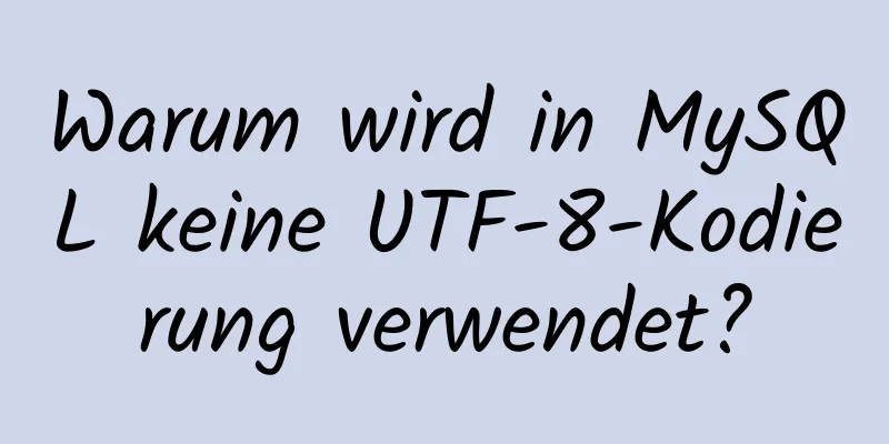 Warum wird in MySQL keine UTF-8-Kodierung verwendet?