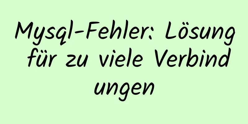 Mysql-Fehler: Lösung für zu viele Verbindungen